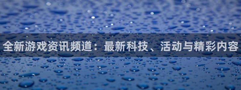 天美娱乐集团：全新游戏资讯频道：最新科技、活动与精彩内容
