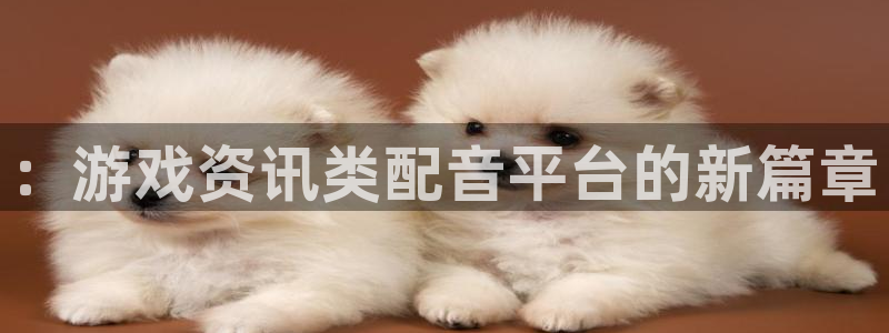 天美娱乐2登录：：游戏资讯类配音平台的新篇章