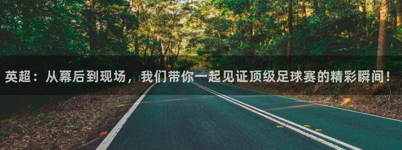 360无插件体育直播手机版：英超：从幕后到现场，我们带你一起见证顶级足球赛的精彩瞬间！